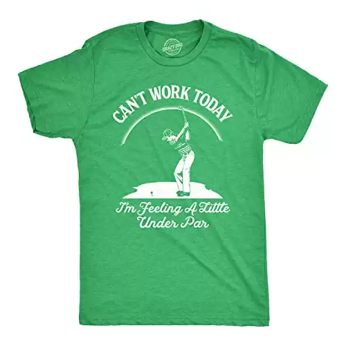 Crazy Dog Men Cant Work Today Im Feeling A Little Under Par T Shirt Anti Work Humor Tee Golf Lover Tshirt Golfing Pun Joke Shirt Heather Green XL